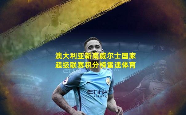 澳大利亚新南威尔士国家超级联赛积分榜雷速体育