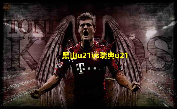 黑山u21vs瑞典u21